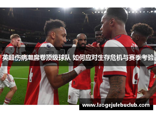 英超伤病潮席卷顶级球队 如何应对生存危机与赛季考验