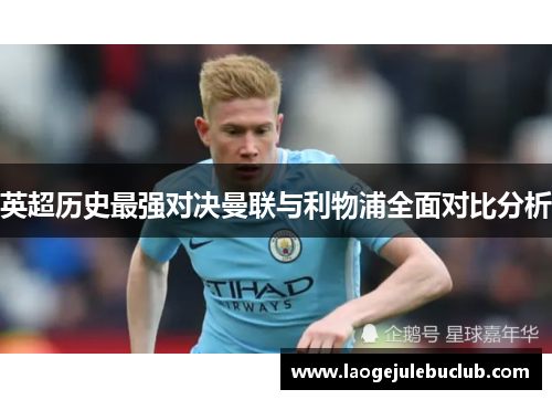英超历史最强对决曼联与利物浦全面对比分析