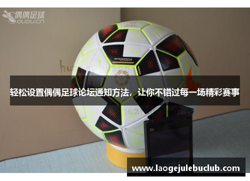 轻松设置偶偶足球论坛通知方法，让你不错过每一场精彩赛事