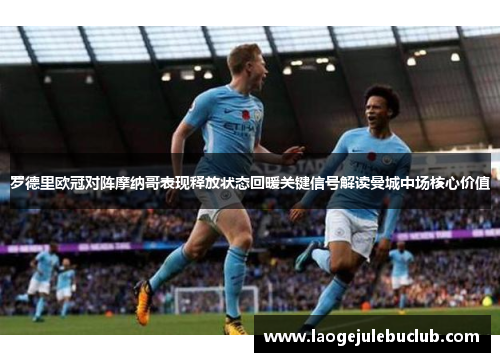 罗德里欧冠对阵摩纳哥表现释放状态回暖关键信号解读曼城中场核心价值 罗德里欧冠对阵摩纳哥表现释放状态回暖关键信号解读曼城中场核心价值