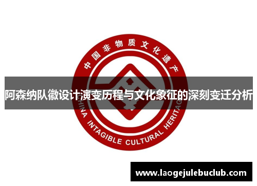 阿森纳队徽设计演变历程与文化象征的深刻变迁分析