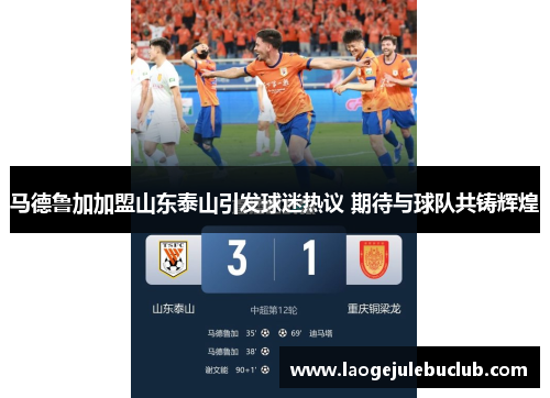 马德鲁加加盟山东泰山引发球迷热议 期待与球队共铸辉煌